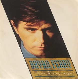 BRYAN FERRY - ... IS YOUR LOVE STRONG ENOUGH?
